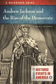 Hardcover Andrew Jackson and the Rise of the Democrats: A Reference Guide Book