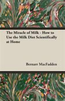 Paperback The Miracle of Milk - How to Use the Milk Diet Scientifically at Home Book