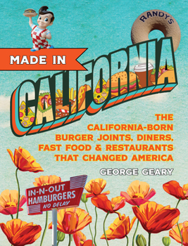 Hardcover Made in California, Volume 1: The California-Born Diners, Burger Joints, Restaurants & Fast Food That Changed America, 1915-1966 Book