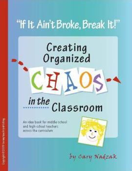 If It Ain't Broke, Break It! Creating Organized Chaos in the Classroom!