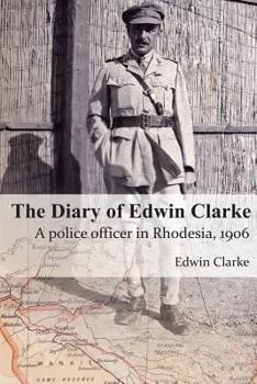 Paperback The Diary of Edwin Clarke: A police officer in Rhodesia, 1906 Book