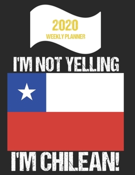 Paperback 2020 Weekly Planner I'm Not Yelling I'm Chilean: Funny Chile Flag Quote Dated Calendar With To-Do List Book