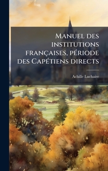Hardcover Manuel des institutions francÌ§aises, peÌ riode des CapeÌ tiens directs [French] Book