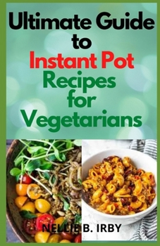 Paperback Ultimate Guide To Instant Pot Recipes for Vegetarians: Selected Healthy and Delicious Vegetarian Recipes You Can Make With Your Pressure Pot Book