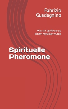 Paperback Spirituelle Pheromone: Wie ein Verführer zu einem Mystiker wurde [German] Book