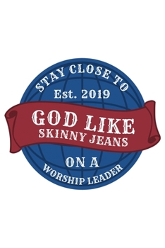 Stay Close To God Like Skinny Jeans on a Worship Leader Est. 2019: Notebook to Write In | Notes | Priorities | Use For Travels, Class, or Meetings