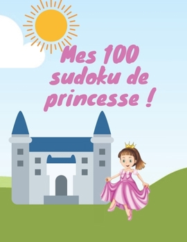 Paperback Mes 100 sudoku de princesse !: une sélection de 100 sudoku avec leur solution sur le thème des princesses [French] Book