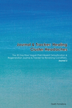 Paperback Journal & Tracker: Healing Cluster Headaches: The 30 Day Raw Vegan Plant-Based Detoxification & Regeneration Journal & Tracker for Revers Book