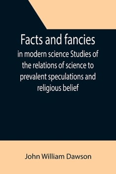 Paperback Facts and fancies in modern science Studies of the relations of science to prevalent speculations and religious belief Book