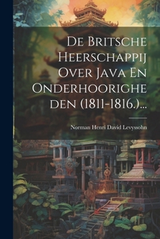Paperback De Britsche Heerschappij Over Java En Onderhoorigheden (1811-1816.)... [Dutch] Book