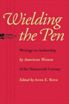 Hardcover Wielding the Pen: Writings on Authorship by American Women of the Nineteenth Century Book