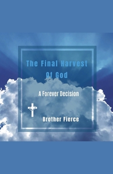 The Final Harvest Of God. A Forever Decision