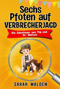 Paperback Sechs Pfoten auf Verbrecherjagd: Spannende Detektiv- und Krimigeschichten zum Mitraten für Kinder von 6 bis 10 Jahren. Die Abenteuer von Tim und Dr. W [German] Book