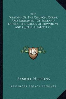 Paperback The Puritans Or The Church, Court, And Parliament Of England During The Reigns Of Edward VI And Queen Elizabeth V2 Book