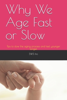 Paperback Why We Age Fast or Slow: Tips to slow the aging process and feel younger longer. Book