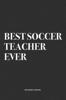 Paperback Best Soccer Teacher Ever: A 6x9 Inch Diary Notebook Journal With A Bold Text Font Slogan On A Matte Cover and 120 Blank Lined Pages Makes A Grea Book