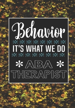 Behavior It's What We Do  ABA Therapist: Behavior Therapy Analyst BCBA RBT Blank Notebook to Write In for kids Men Women | Motivational Quotes Journal (Employee Appreciation Gift )