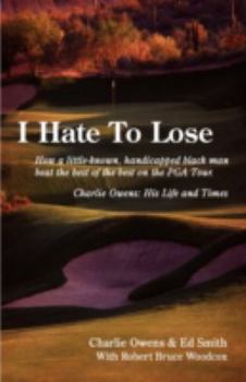 Paperback I Hate to Lose: How a Little-Known, Handicapped Black Man Beat the Best of the Best on the PGA Tour. Charlie Owens: His Life and Times Book