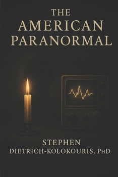 THE AMERICAN PARANORMAL: Technology, Spiritualism, and the Search for Proof of Life After Death