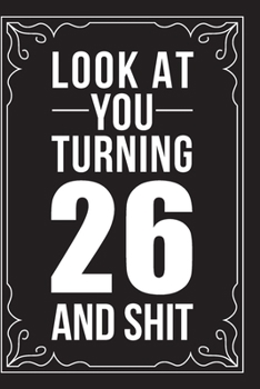 Paperback Look at You Turning 26 and Shit: This 6"X9" journal features funny relationship quotes, makes great gift idea for Valentines Day, or Anniversary, 6"X9 Book