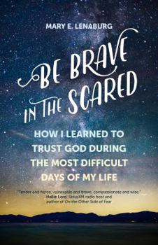 Paperback Be Brave in the Scared: How I Learned to Trust God During the Most Difficult Days of My Life Book