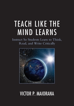 Paperback Teach Like the Mind Learns: Instruct So Students Learn to Think, Read, and Write Critically Book