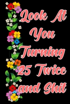 Look at you turning 25 Twice and shit: The Funniest Lined Journal for 50 years old Woman and Man,Snarky, Sarcastic Gag Gift for 50th birthday
