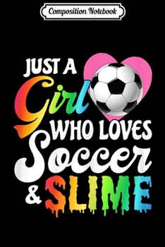Composition Notebook: Just A Girl Who Loves Soccer and Slime Kids Gift Journal/Notebook Blank Lined Ruled 6x9 100 Pages
