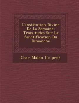 Paperback L'Institution Divine de la Semaine: Trois Tudes Sur La Sanctification Du Dimanche [French] Book