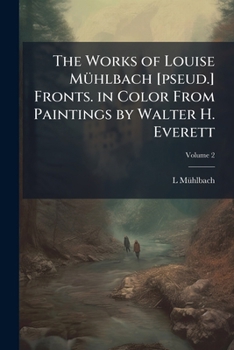 The works of Louise Mühlbach [pseud.] Fronts. in color from paintings by Walter H. Everett Volume 2