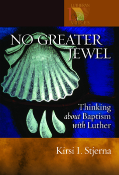 No Greater Jewel: Thinking About Baptism With Luther (Lutheran Voices) - Book  of the Lutheran Voices