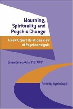 Paperback Mourning, Spirituality and Psychic Change: A New Object Relations View of Psychoanalysis Book