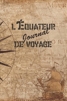 l'�quateur Journal de Voyage: 6x9 Carnet de voyage I Journal de voyage avec instructions, Checklists et Bucketlists, cadeau parfait pour votre s�jour � l'�quateur et pour chaque voyageur.