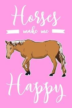 Horses Make Me Happy: 6x9" Dot Bullet Notebook/Journal Funny Horse Rider Gift Idea