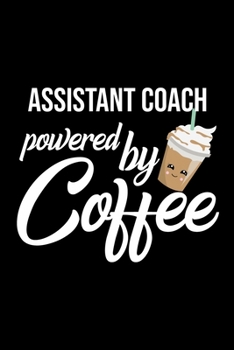 Assistant Coach Powered by Coffee: Christmas Gift for Assistant Coach | Funny Assistant Coach Journal | Best 2019 Christmas Present Lined Journal | 6x9inch 120 pages