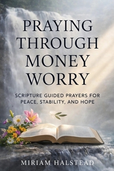 Paperback Praying Through Money Worry: Scripture Guided Prayers for Peace, Stability, and Hope Book