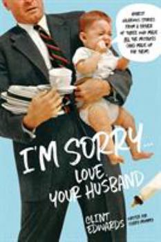 Paperback I'm Sorry...Love, Your Husband: Honest, Hilarious Stories from a Father of Three Who Made All the Mistakes (and Made Up for Them) Book