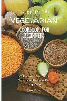 Paperback The Definitive Vegetarian Cookbook For Beginners: Affordable And Tasty Vegetarian Recipes For Beginners Book