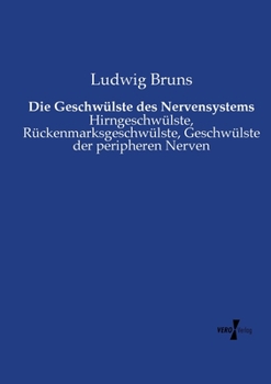 Die Geschwülste des Nervensystems: Hirngeschwülste, Rückenmarksgeschwülste, Geschwülste der peripheren Nerven