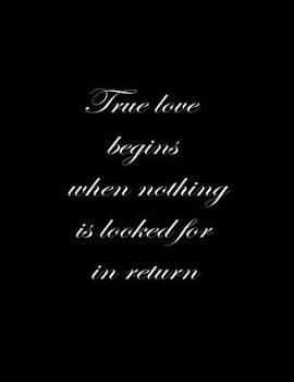 True love begins when nothing is looked for in return.: Composition Books College Ruled /Notebooks, Paper, 100 Sheets 8.5x11 inch