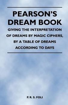 Paperback Pearson's Dream Book - Giving the Interpretation of Dreams by Magic Ciphers, by a Table of Dreams According to Days Book