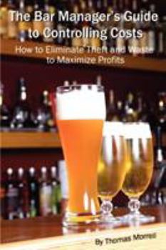 Paperback The Bar Manager's Guide To Controlling Costs: How To Eliminate Theft And Waste To Maximize Profits Book
