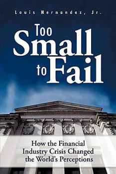Hardcover Too Small to Fail: How the Financial Industry Crisis Changed the World's Perceptions Book