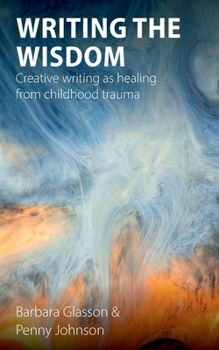 Paperback Writing the Wisdom: Creative writing as healing from childhood trauma Book