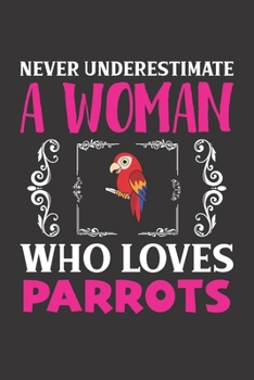 Paperback Never Underestimate A Woman Who Loves Parrots: Parrot Lovers Girl Women Gift Journal Lined Notebook 6x9 120 Pages Book