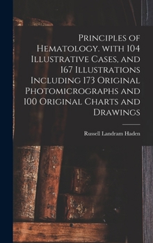Principles of Hematology. With 104 Illustrative Cases, and 167 Illustrations Including 173 Original Photomicrographs and 100 Original Charts and Drawings