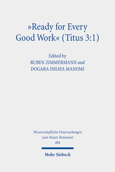 'Ready for Every Good Work' (Titus 3: 1): Implicit Ethics in the Letter to Titus. Kontexte Und Normen Neutestamentlicher Ethik / Contexts and Norms of
