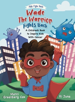 Wade the Warrior Fights Back: A Children's Book to Inspire Kids With Cancer