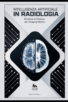 INTELLIGENZA ARTIFICIALE IN RADIOLOGIA: Sfruttare La Potenza Per L'imaging Medico (Italian Edition)