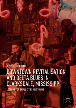 Paperback Downtown Revitalisation and Delta Blues in Clarksdale, Mississippi: Lessons for Small Cities and Towns Book